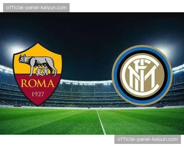 意甲争冠冲刺，国米领先4分迎战罗马关键战前瞻